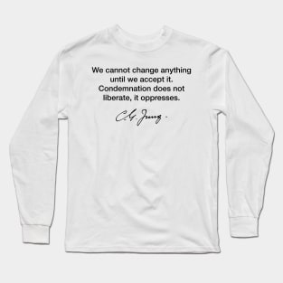 We cannot change anything - Carl Jung Long Sleeve T-Shirt